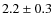 $2.2\pm 0.3$