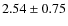 $2.54\pm 0.75$