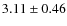 $ 3.11\pm 0.46$