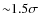 ${\sim}1.5 \sigma$