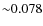 ${\sim}0.078$