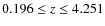 $0.196 \leq {z}\leq 4.251$