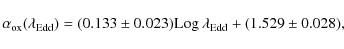 \begin{displaymath}%
\alpha_{\rm ox}(\lambda_{\rm Edd})=(0.133\pm0.023) {\rm Log}~\lambda_{\rm Edd}+ (1.529\pm0.028),
\end{displaymath}