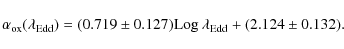 \begin{displaymath}%
\alpha_{\rm ox}(\lambda_{\rm Edd})=(0.719\pm0.127) {\rm Log}~\lambda_{\rm Edd}+ (2.124\pm0.132).
\end{displaymath}