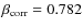 $\beta_{\rm corr}=0.782$