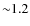 ${\sim}1.2$