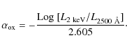 \begin{displaymath}%
\alpha_{\rm ox}=-\frac{{\rm Log}~[L_{2~{\rm keV}}/L_{2500~{\rm\AA}}]}{2.605}\cdot
\end{displaymath}