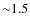 ${\sim}1.5$