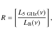 \begin{displaymath}%
R=\left[\frac{L_{5~{\rm GHz}}(\nu)}{L_{{\rm B}}(\nu)}\right],
\end{displaymath}