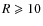 $R \geqslant 10$