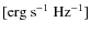 $\rm {[erg~s^{-1}~Hz^{-1}]}$