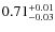 $\rm0.71^{+0.01}_{-0.03}$