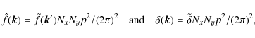 \begin{displaymath}\hat{f}(\vk) = \tilde{f}(\vk')N_xN_y p^2/(2\pi)^2 \quad
{\rm and}\quad \delta(\vk) = \tilde{\delta}N_xN_y p^2/(2\pi)^2,
\end{displaymath}