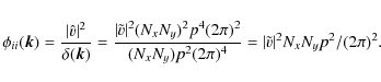 \begin{displaymath}\phi_{ii}(\vk) = \frac{\vert\hat{v}\vert^2}{\delta(\vk)}
=\fr...
...(N_xN_y)p^2(2\pi)^4}=
\vert\tilde{v}\vert^2N_xN_yp^2/(2\pi)^2.
\end{displaymath}