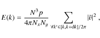 \begin{displaymath}E(k) = \frac{N^3 p}{4\pi N_xN_y}\sum_{\forall
k'\in[k,k+{\rm d}k]/2\pi}\vert\tilde{v}\vert^2~ ,\end{displaymath}