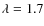 $\lambda =1.7$