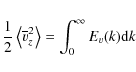 \begin{eqnarray*}\demi\moy{\overline{v}_z^2} = \int_0^\infty E_v(k){\rm d}k
\end{eqnarray*}