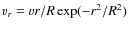 $v_r=vr/R\exp(-r^2/R^2)$