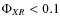 $\Phi_{XR}<0.1$