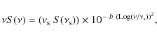 \begin{displaymath}%
\nu S(\nu) = (\nu_{\rm s}~S(\nu_{\rm s})) \times 10^{-~b~({\rm Log}\left(\nu/\nu_{\rm s}\right))^2},
\end{displaymath}