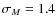 $\sigma_M=1.4$