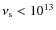 $\nu_{\rm s} < 10^{13}$