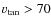 $v_{\rm tan} >
70$