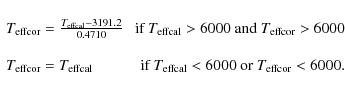 \begin{displaymath}\begin{array}{lr}
T_{\rm effcor}=\frac{T_{\rm effcal}-3191.2}...
... effcal} < 6000 \mbox{ or } T_{\rm effcor} < 6000 .
\end{array}\end{displaymath}