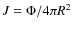 $J = \Phi/4 \pi R^{2}$