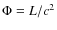 $\Phi = L/c^{2}$