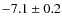 $-7.1 \pm 0.2$