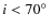 $i < 70^{\circ}$
