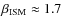 $\beta_{\rm {ISM}} \approx 1.7$