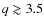 $q
\gtrsim 3.5$