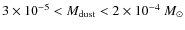 $3\times 10^{-5} < M_{\rm {dust}} < 2\times 10^{-4}~M_{\odot}$