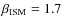$\beta_{\rm {ISM}} = 1.7$