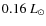 $0.16~L_{\odot}$