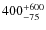 $\rm 400^{+600}_{-75}$