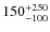 $\rm 150^{+250}_{-100}$
