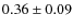 $0.36 \pm 0.09$