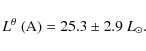 \begin{displaymath}L^\theta ~ ({\rm A}) = 25.3\pm2.9~ L_\odot.
\end{displaymath}