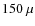 $150~\mu$