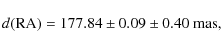 \begin{displaymath}d({\rm RA}) = 177.84 \pm 0.09 \pm 0.40 ~{\rm mas},
\end{displaymath}