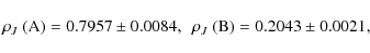 \begin{displaymath}\rho_J~({\rm A}) = 0.7957 \pm 0.0084,\ \ \rho_J~({\rm B}) = 0.2043 \pm 0.0021,
\end{displaymath}