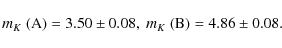 \begin{displaymath}m_K~({\rm A}) = 3.50 \pm 0.08,\ m_K~({\rm B}) = 4.86 \pm 0.08.
\end{displaymath}