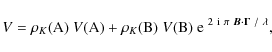 \begin{displaymath}V = \rho_K({\rm A}) ~ V({\rm A}) +
\rho_K({\rm B}) ~ V({\rm...
...e}^{~2~{\rm i}~\pi~ \vec{B} \cdot \mathbf{\Gamma}~/~ \lambda},
\end{displaymath}