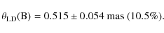 \begin{displaymath}\theta_{\rm LD}({\rm B}) = 0.515\pm0.054~{\rm mas}\ (10.5\%).
\end{displaymath}