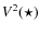 $V^2(\star)$