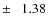 $\pm~~~1.38$