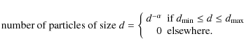 \begin{displaymath}\textrm{number of particles of size } d = \left\{
\begin{arra...
... d \le d_{\max}\\
0 & \textrm{elsewhere.}
\end{array} \right.
\end{displaymath}